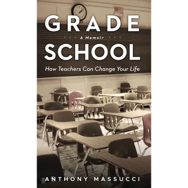 Grade School: How Teachers Can Change Your Life: A Memoir