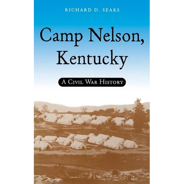 Camp Nelson, Kentucky: A Civil War History