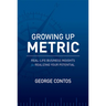 Growing Up Metric: Real-Life Business Insights for Realizing Your Potential