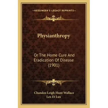 Physianthropy: Or The Home Cure And Eradication Of Disease (1901)