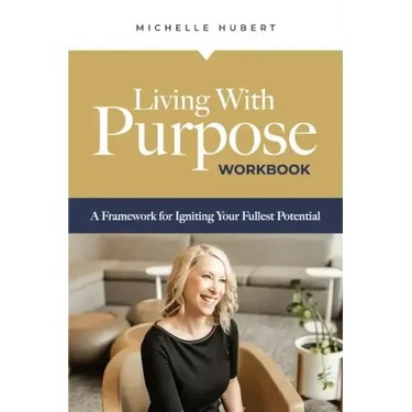 Living With Purpose Workbook: A Framework for Igniting Your Fullest Potential