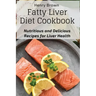Fatty Liver Diet Cookbook: Nutritious and Delicious Recipes for Liver Health