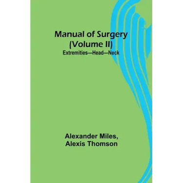 Manual of Surgery (Volume II): Extremities-Head-Neck.