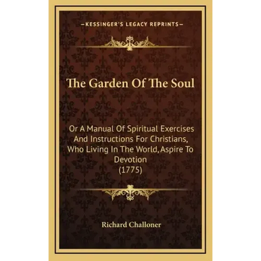 The Garden of the Soul: Or a Manual of Spiritual Exercises and Instructions for Christians, Who Living in the World, Aspire to Devotion (1775)