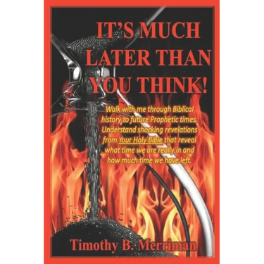 It's Much Later Than You Think: Walk with me through biblical history to future prophetic times. Understand shocking revelations from your Holy Bible