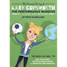 The Amazing Journey of Katy Cupsworth, The Performance Warrior: Finding the Six Secrets of the Footballing Mindset