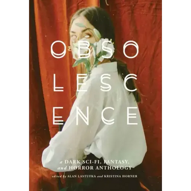 Obsolescence: A Dark Sci-Fi, Fantasy, and Horror Anthology