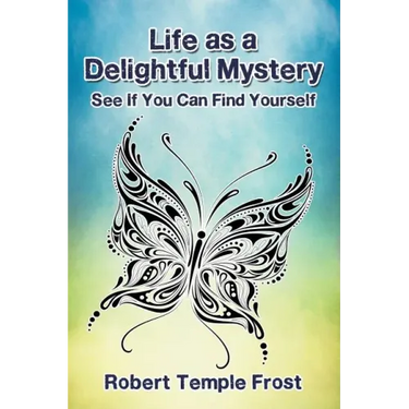 Life as a Delightful Mystery: See If You Can Find Yourself
