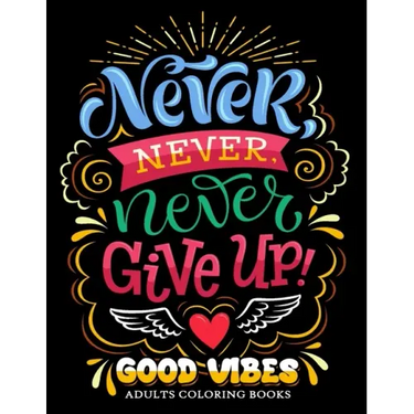 Never Never Never Give up: Good Vibes Adults Coloring Books Inspirational and Motivational for Men and Women
