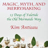 Magic, Myth, and Merrymaking: 13 Days of Yuletide the Old Mermaids Way (Color edition)