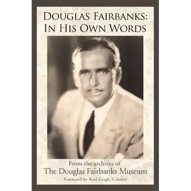 Douglas Fairbanks: In His Own Words