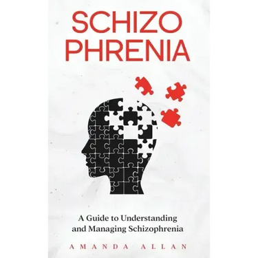 Schizophrenia: A Guide to Understanding and Managing Schizophrenia