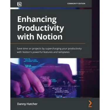 Enhancing Productivity with Notion: Save time on projects by supercharging your productivity with Notion's powerful features and templates