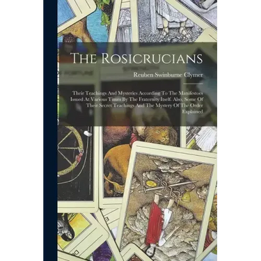 The Rosicrucians: Their Teachings And Mysteries According To The Manifestoes Issued At Various Times By The Fraternity Itself. Also, Som