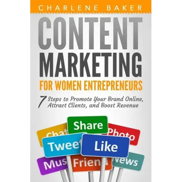 Content Marketing for Women Entrepreneurs: 7 Steps to Promote Your Brand Online, Attract Clients, and Boost Revenue