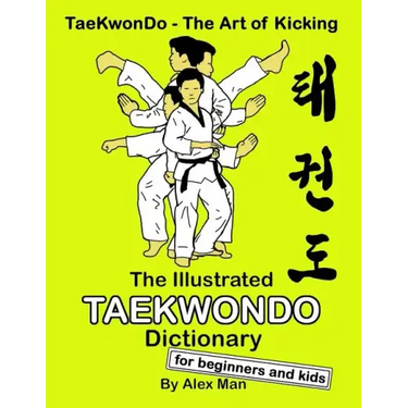 The Illustrated Taekwondo Dictionary for Beginners and Kids: A great practical guide for Taekwondo Beginners and kids.