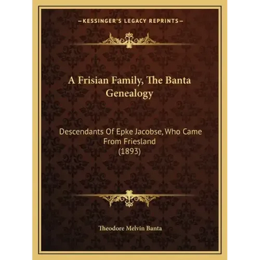 A Frisian Family, the Banta Genealogy: Descendants of Epke Jacobse, Who Came from Friesland (1893)