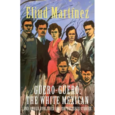 Güero-Güero: The White Mexican and Other Published and Unpublished Stories