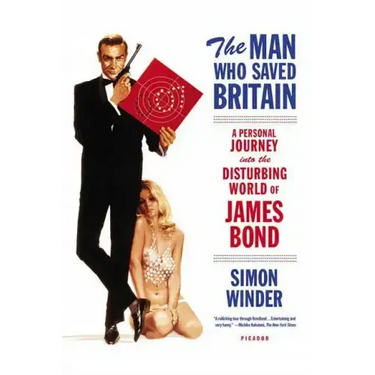 The Man Who Saved Britain: A Personal Journey Into the Disturbing World of James Bond