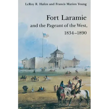 Fort Laramie and the Pageant of the West, 1834-1890