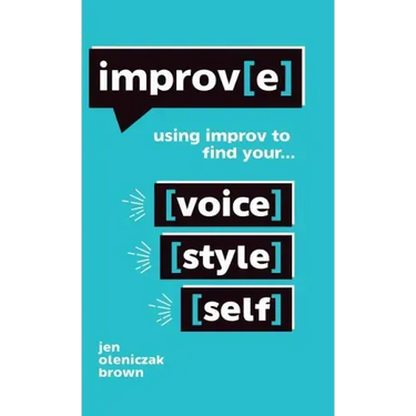 Improv(e): Using Improv to Find Your Voice, Style, and Self