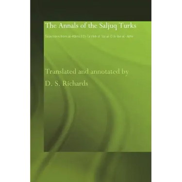 The Annals of the Saljuq Turks: Selections from Al-Kamil Fi'l-Ta'rikh of Ibn Al-Athir