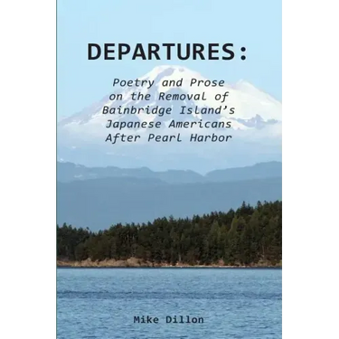 Departures: Poetry and Prose on the Removal of Bainbridge Island's Japanese Americans After Pearl Harbor