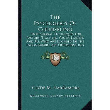 The Psychology Of Counseling: Professional Techniques For Pastors, Teachers, Youth Leaders And All Who Are Engaged In The Incomparable Art Of Counseli