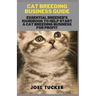 Cat Breeding Business Guide: Essential Breeder's Handbook to help start a Cat Breeding business for Profit