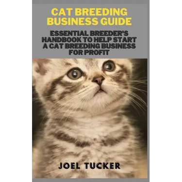 Cat Breeding Business Guide: Essential Breeder's Handbook to help start a Cat Breeding business for Profit