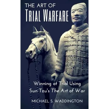 The Art of Trial Warfare: Winning at Trial Using Sun Tzu's The Art of War