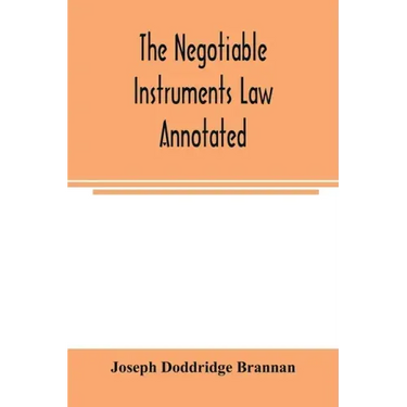 The negotiable instruments law annotated: with references to the English Bills of exchange act, and with the cases under the Negotiable instruments la