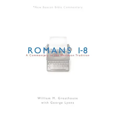 Romans 1-8: A Commentary in the Wesleyan Tradition