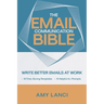 The Email Communication Bible: Write Better Emails At Work