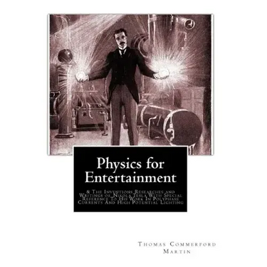 Physics for Entertainment: & The Inventions Researches and Writings of Nikola Tesla With Special Reference To His Work In Polyphase Currents And