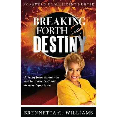 Breaking Forth 2 Destiny: Arising from where you are to where God has destined you to be