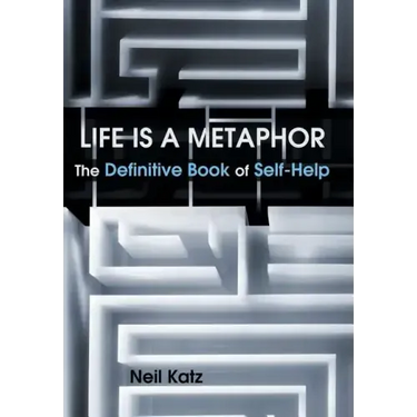 Life Is a Metaphor: The Definitive Book of Self-Help