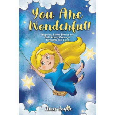 You Are Wonderful!: Inspiring Short Stories for Girls About Mindfulness, Courage, Love and Strength (Great Present for Girls)