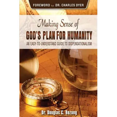 Making Sense of God's Plan for Humanity: An Easy to Understand Guide to Dispensationalism