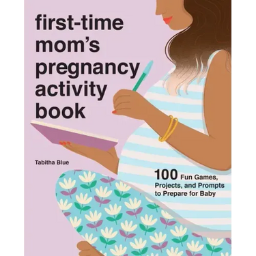 First-Time Mom's Pregnancy Activity Book: 100 Fun Games, Projects, and Prompts to Prepare for Baby