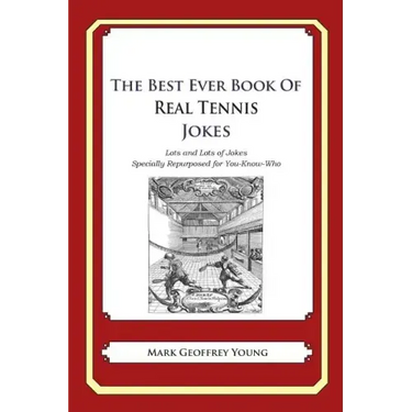 The Best Ever Book of Real Tennis Jokes: Lots and Lots of Jokes Specially Repurposed for You-Know-Who