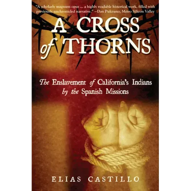 A Cross of Thorns: The Enslavement of California's Indians by the Spanish Missions