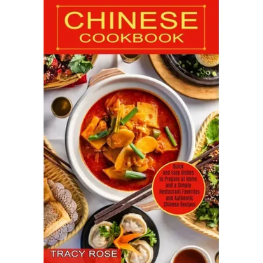 Chinese Cookbook: Restaurant Favorites and Authentic Chinese Recipes (Quick and Easy Dishes to Prepare at Home and a Simple)