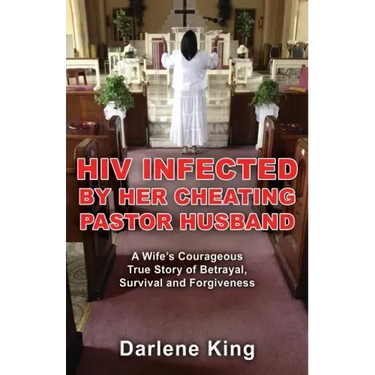 HIV Infected by Her Cheating Pastor Husband: A Wife's Courageous True Story of Betrayal, Survival and Forgiveness