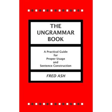 The Ungrammar Book: A Practical Guide for Proper Usage and Sentence Construction