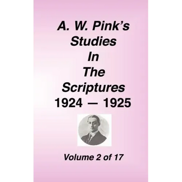 A. W. Pink's Studies in the Scriptures, 1924-25, Vol 02 of 17