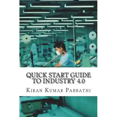 Quick Start Guide to Industry 4.0: One-stop reference guide for Industry 4.0