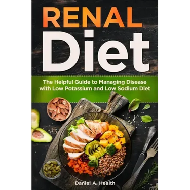 Renal Diet: The Helpful Guide to Managing Disease with Low Potassium and Low Sodium Diet