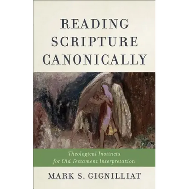 Reading Scripture Canonically: Theological Instincts for Old Testament Interpretation