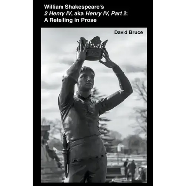 William Shakespeare's 2 Henry IV, aka Henry IV, Part 2: A Retelling in Prose